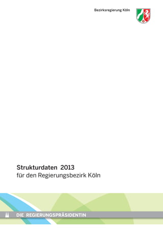 DIE REGIERUNGSPRÄSIDENTIN
Bezirksregierung Köln
Strukturdaten 2013
für den Regierungsbezirk Köln
 