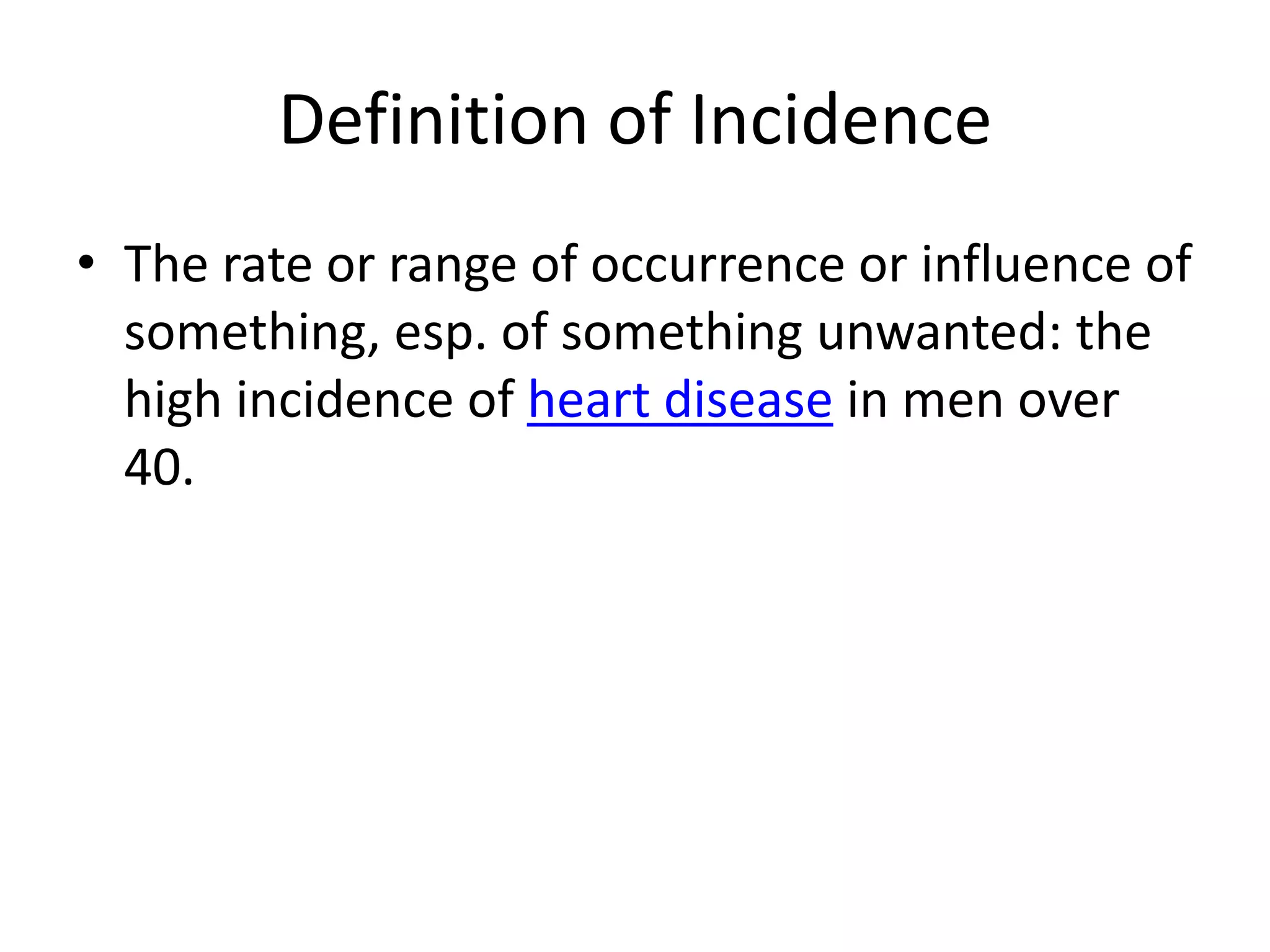 Definition of IncidenceThe rate or range of occurrence or influence of something, esp. of something unwanted: the high incidence of heart disease in men over 40. 