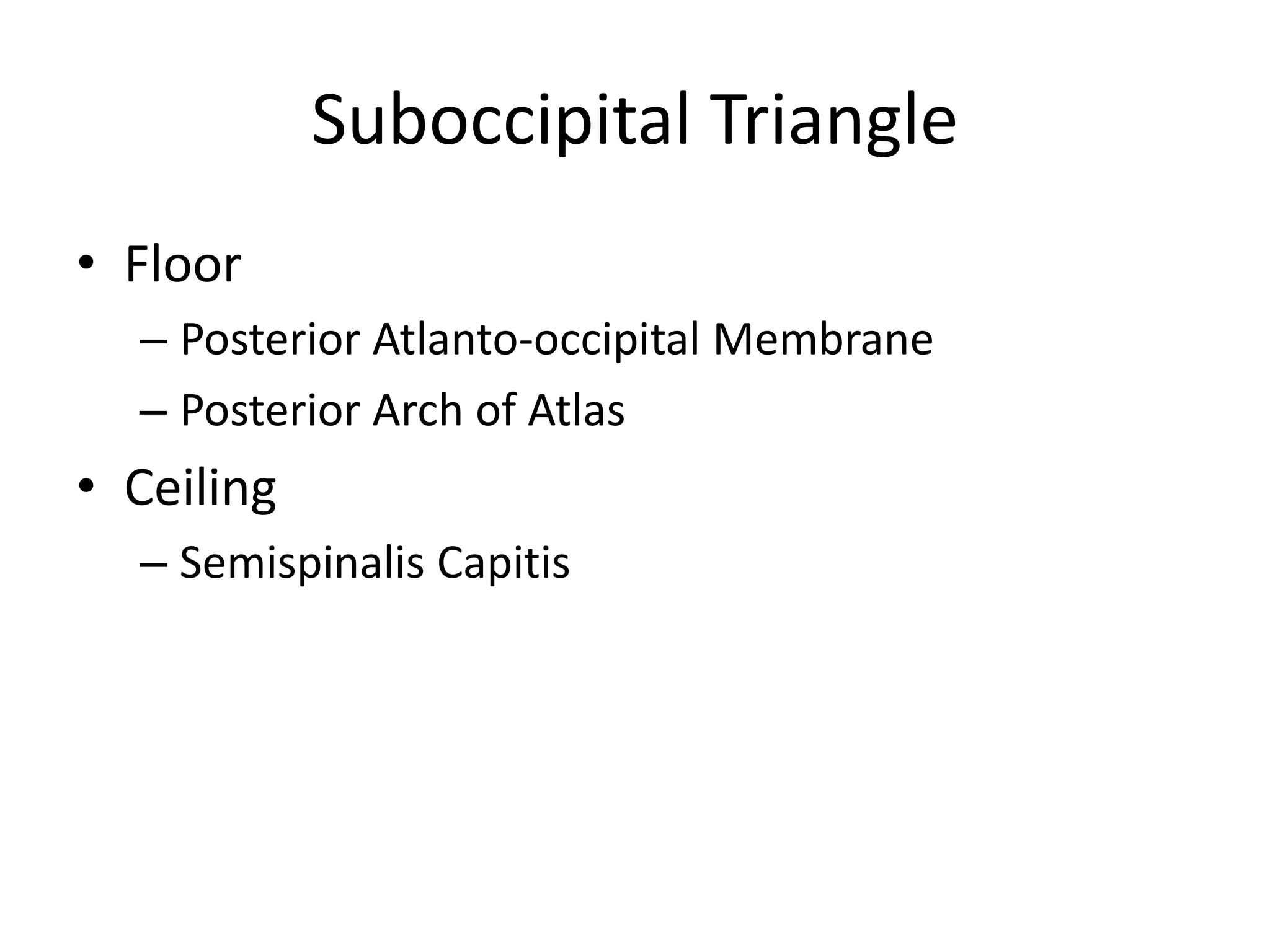 Suboccipital TriangleFloorPosterior Atlanto-occipital MembranePosterior Arch of AtlasCeilingSemispinalisCapitis