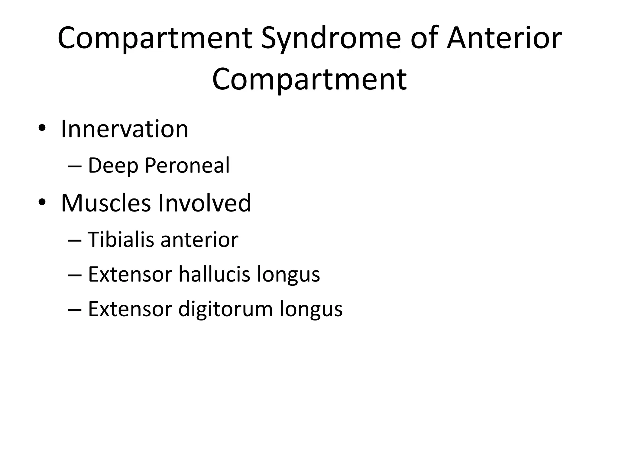 Compartment Syndrome of Anterior CompartmentInnervationDeep PeronealMuscles InvolvedTibialis anteriorExtensor hallucis longusExtensor digitorum longus