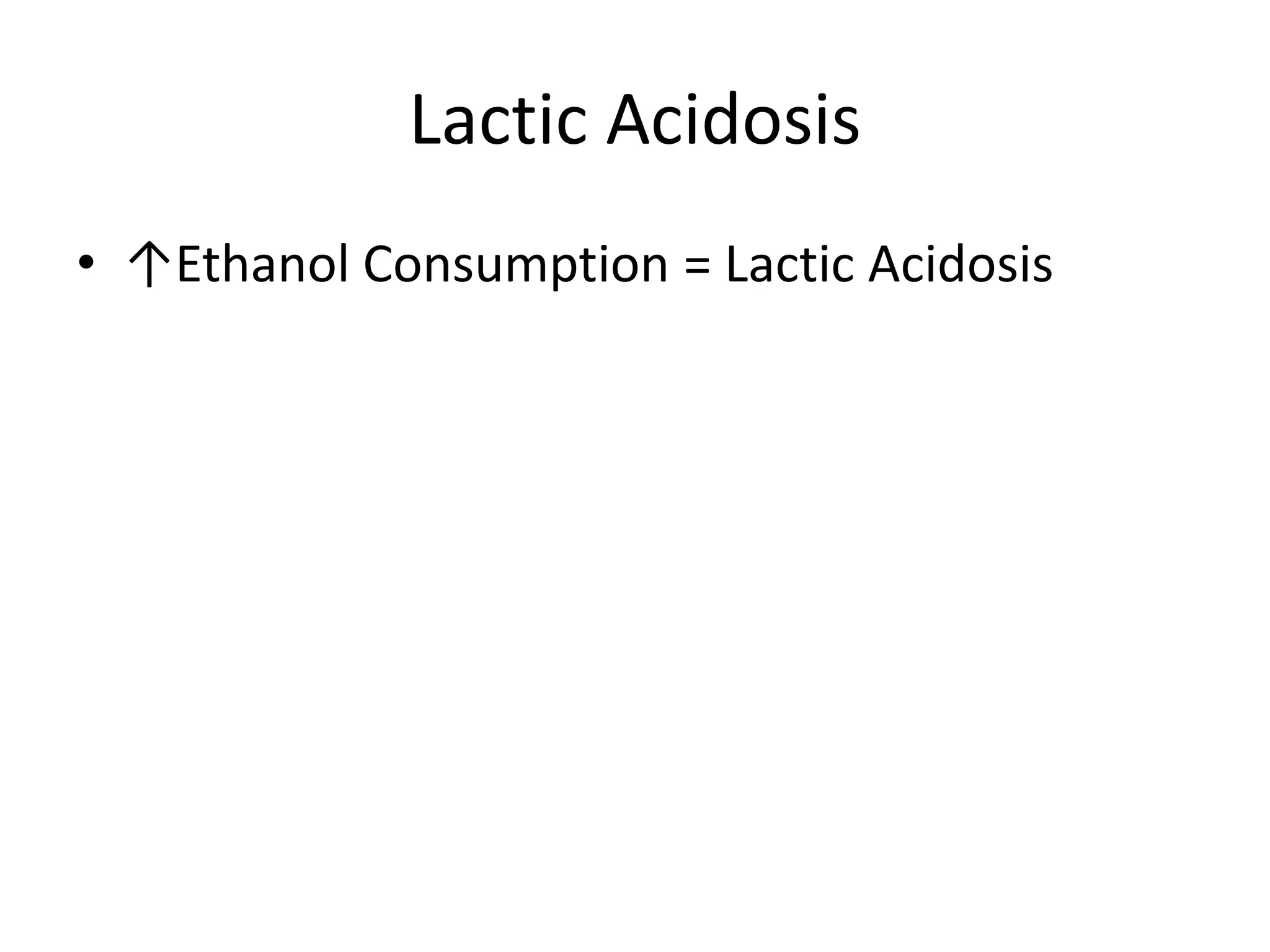 Lactic Acidosis↑Ethanol Consumption = Lactic Acidosis