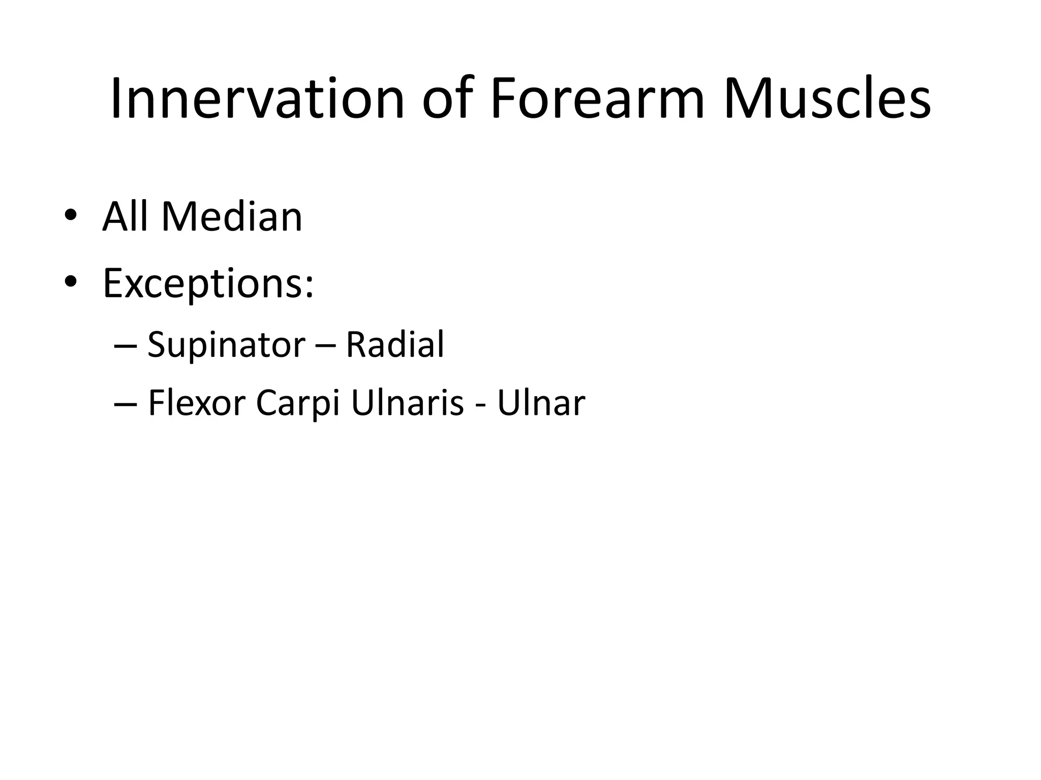 Innervation of Forearm MusclesAll MedianExceptions:Supinator – RadialFlexor Carpi Ulnaris - Ulnar