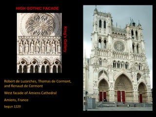 Robert de Luzarches, Thomas de Cormont,
and Renaud de Cormont
West facade of Amiens Cathedral
Amiens, France
begun 1220
HIGH GOTHIC FACADE
King’sGallery
 