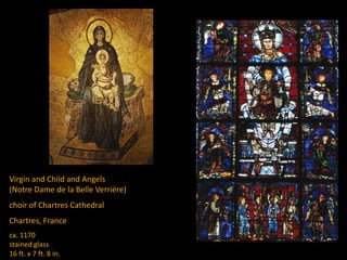 Virgin and Child and Angels
(Notre Dame de la Belle Verrière)
choir of Chartres Cathedral
Chartres, France
ca. 1170
stained glass
16 ft. x 7 ft. 8 in.
 