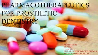 PHARMACOTHERAPEUTICS
FOR PROSTHETIC
DENTISTRY
PRESENTED BY:-
DR. ARATI
1st year MDS
DEPT. OF PROSTHODONTICS,CROWN &
BRIDGE AND IMPLANTOLOGY
 