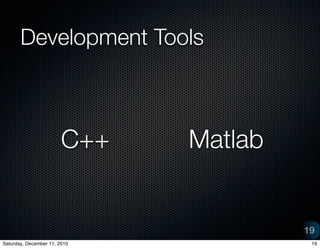 Development Tools



                        C++   Matlab


                                       19
Saturday, December 11, 2010             19
 