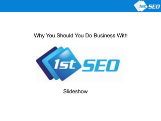 Why You Should You Do Business With
Slideshow
 