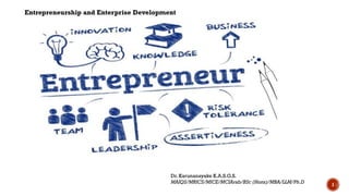 Entrepreneurship and Enterprise Development
Dr. Karunanayake K.A.S.G.S.
MAIQS/MRICS/MICE/MCIArab/BSc (Hons)/MBA/LLM/Ph.D
1
 
