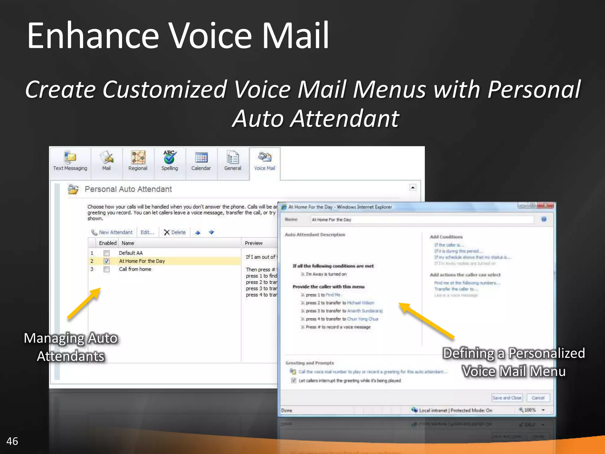 46
Enhance Voice Mail
Create Customized Voice Mail Menus with Personal
Auto Attendant
Managing Auto
Attendants Defining a Personalized
Voice Mail Menu
 