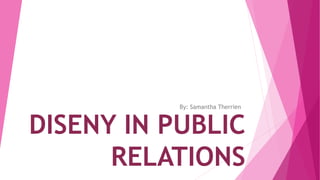 DISENY IN PUBLIC
RELATIONS
By: Samantha Therrien
 