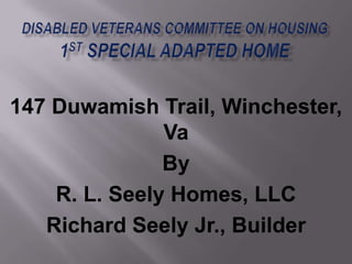 Disabled Veterans Committee on Housing         1st Special Adapted Home 147 Duwamish Trail, Winchester, Va By R. L. Seely Homes, LLC Richard Seely Jr., Builder 
