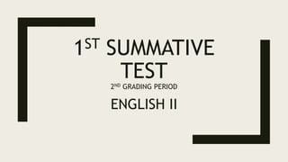 1ST SUMMATIVE
TEST
2ND GRADING PERIOD
ENGLISH II
 