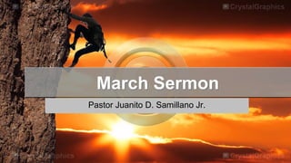 March Sermon
Pastor Juanito D. Samillano Jr.
 