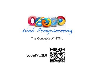 Web Programming
   The Concepts of HTML




 goo.gl/vU2L8
 