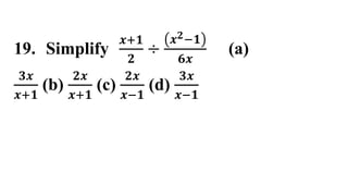 19. Simplify
𝒙+𝟏
𝟐
÷
𝒙𝟐−𝟏
𝟔𝒙
(a)
𝟑𝒙
𝒙+𝟏
(b)
𝟐𝒙
𝒙+𝟏
(c)
𝟐𝒙
𝒙−𝟏
(d)
𝟑𝒙
𝒙−𝟏
 