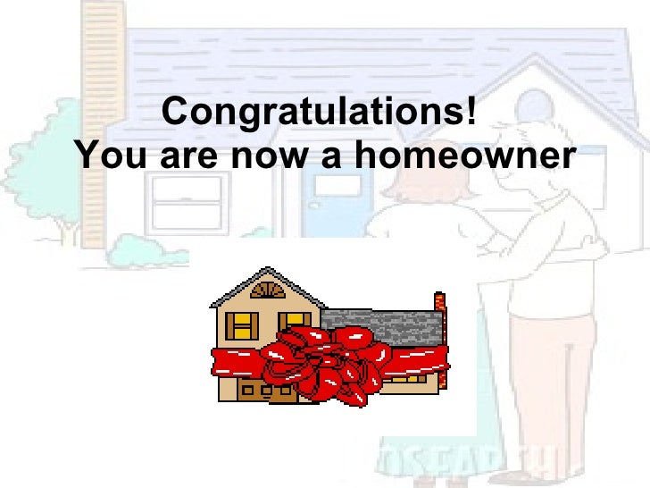 You Are Now A Homeowner You Are Now A Homeowner