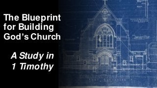 1st Timothy: The Blueprint for Building God’s Church
First Point
Thanksgiving
1st Timothy 1:12
The Blueprint
for Building
God’s Church
A Study in
1 Timothy
 