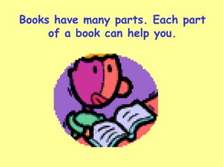 Books have many parts. Each part of a book can help you. 