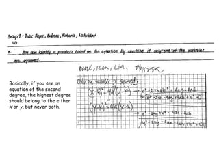 Basically, if you see an
equation of the second
degree, the highest degree
should belong to the either
x or y, but never both.
 