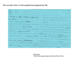 We can also refer to this explanation prepared by 11D.
Side Note:
To Ms.Tan’s group, please use black ink next time.
 