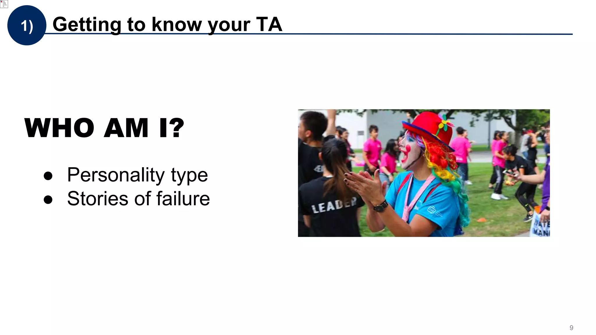 9
1) Getting to know your TA
WHO AM I?
● Personality type
● Stories of failure
 