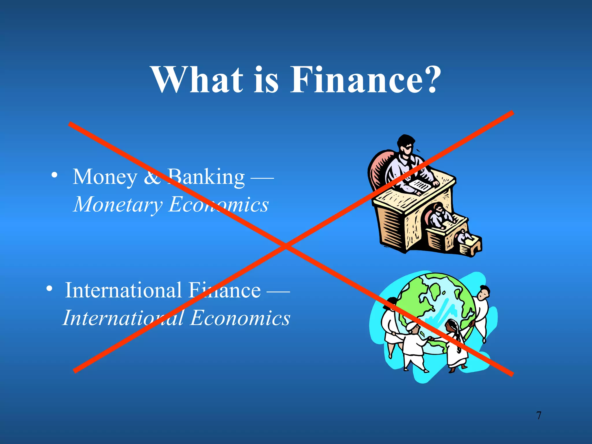 What is Finance?

• Money & Banking —
  Monetary Economics


• International Finance —
  International Economics



                             7
 