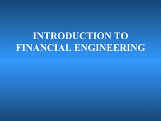 INTRODUCTION TO
FINANCIAL ENGINEERING




                        1
 