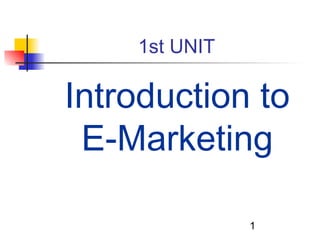 1st UNIT
Introduction to
E-Marketing
1
 