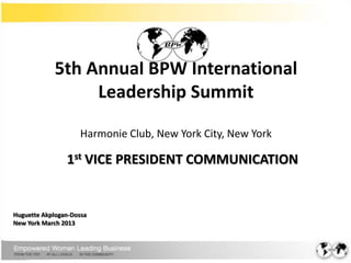5th Annual BPW International
Leadership Summit
Harmonie Club, New York City, New York
1st VICE PRESIDENT COMMUNICATION
Huguette Akplogan-Dossa
New York March 2013
 