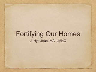 Fortifying Our Homes
Ji-Hye Jean, MA, LMHC
 