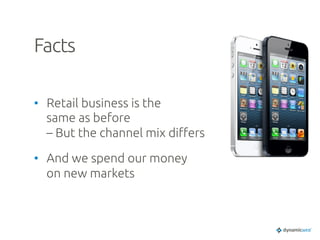 Facts	
•  Retail business is the
same as before
– But the channel mix di#ers	
•  And we spend our money
on new markets	
 