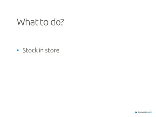 What to do?	
•  Stock in store	
 