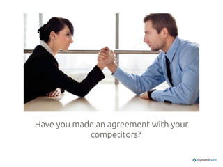 Have you made an agreement with your
competitors?	
 