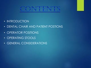 • INTRODUCTION
• DENTAL CHAIR AND PATIENT POSTIONS
• OPERATOR POSITIONS
• OPERATING STOOLS
• GENERAL CONSIDERATIONS
 