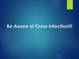 Be Aware of Cross-infection!!!
 