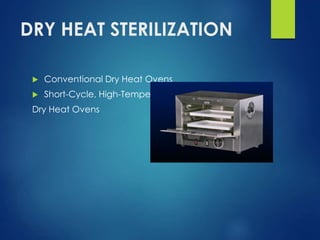 DRY HEAT STERILIZATION
 Conventional Dry Heat Ovens
 Short-Cycle, High-Temperature
Dry Heat Ovens
 