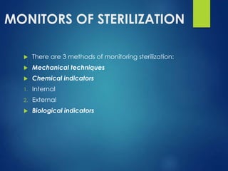 MONITORS OF STERILIZATION
 There are 3 methods of monitoring sterilization:
 Mechanical techniques
 Chemical indicators
1. Internal
2. External
 Biological indicators
 