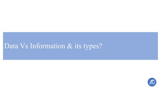 Data Vs Information & its types?
 