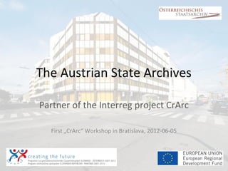 The Austrian State Archives

Partner of the Interreg project CrArc

  First „CrArc“ Workshop in Bratislava, 2012-06-05
 
