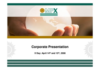 Corporate Presentation
Corporate Presentation
 X Day: April 14th and 15th,, 2008
 X Day: April 14th and 15th 2008




                                     1
 