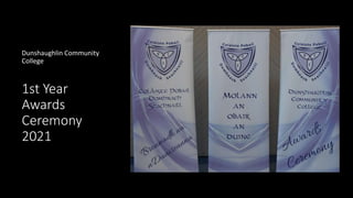 1st Year
Awards
Ceremony
2021
Dunshaughlin Community
College
 