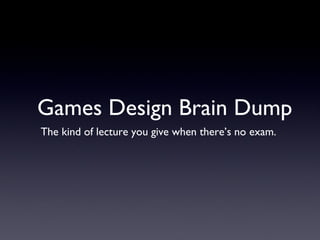 Games Design Brain Dump ,[object Object]