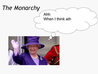 The Monarchy
Ahh
When I think ath
 