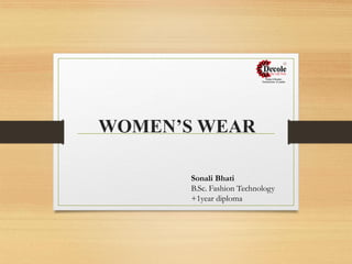 WOMEN’S WEAR
Sonali Bhati
B.Sc. Fashion Technology
+1year diploma
 