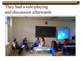 They had a role-playing
and discussion afterwards
 
