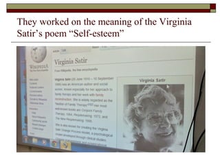 They worked on the meaning of the Virginia
Satir’s poem “Self-esteem”
 