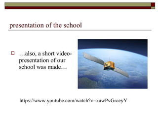 presentation of the school
 …also, a short video-
presentation of our
school was made…
https://www.youtube.com/watch?v=zuwPvGrceyY
 