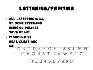 Lettering/printing
• All lettering will
  be done freehand
  using guidelines
  4mm apart
• It should be
  neat, clear and
  easy to read
 