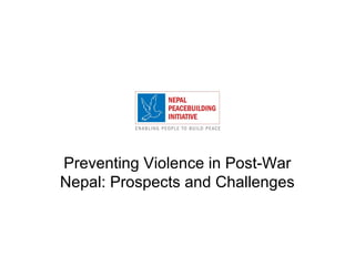 Preventing Violence in Post-War
Nepal: Prospects and Challenges
 