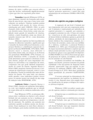 Maria de Nazaré Martins Maciel et al.

número de cipós e epífitas que crescem sobre a
copa das árvores, aumentando significativamente
o peso que deve ser suportado pelas raízes.
Tamanho: Segundo Whitmore (1978), as
mais diminutas clareiras são formadas pela morte
lenta de uma árvore, cuja copa e fuste caem verticalmente em pedaços. Clareiras também podem
ser formadas pela queda de várias árvores,
entrelaçadas por cipós (ORIANS, 1982), ou pelo
chamado efeito dominó, em que uma árvore ao
cair, derruba outras. Dessa forma, existe uma amplitude muito grande de tamanhos de clareiras,
embora a maior freqüência esteja nas classes de
tamanho menores que 100 m˝, como demonstra
Brokaw (1982).
Diferentes espécies são bem sucedidas em
clareiras de diferentes tamanhos, significando que
o tamanho da clareira influencia fortemente a composição florística e a distribuição espacial das espécies na floresta (WHITMORE, 1978; SILVA, 1989).
Quanto maior a clareira, mais diferente o
microclima dentro dela, em relação ao da floresta
não perturbada (WHITMORE, 1978). Portanto, segundo Hartshorn (1978), o tamanho da clareira
pode determinar quais espécies colonizam ou não
uma clareira, porque ele causa importantes mudanças no microclima e na competição de raízes,
competição esta que pode diminuir temporariamente no centro da clareira. Segundo Bazzaz e
Picket (1980), pequenas clareiras favorecem o crescimento de regeneração avançada, como é o caso
de plântulas e mudas já estabelecidas antes da formação da clareira. Por outro lado, em clareiras
muito grandes, esses indivíduos podem crescer
pouco ou mesmo morrer em virtude de alta carga
de radiação solar (WHITMORE, 1978).
Ambiente Físico : Segundo Bazzaz e
Picket (1980), clareiras são ambientes heterogêneos, com um complexo gradiente que se estende
do centro delas até às condições inalteradas sob o
dossel.
Para Whitmore (1978), as principais diferenças entre o ambiente na clareira e sob o dossel
fechado são um aumento na luz e mudanças na
sua qualidade, aumento em temperatura e um déficit de saturação. Há, também, um aumento nos
nutrientes quando as plantas mortas são decompostas. Essas mudanças no meio físico alteram o
meio biológico, pois mudas estabelecidas morrem

72

por causa de sua sensibilidade à luz, plantas de
espécie pioneiras aparecem e outras têm uma
maximização de crescimento (VIEIRA e HIGUCHI,
1990).

Divisão das espécies em grupos ecológicos
A vegetação de um local é formada por
um componente real e por um componente potencial. O primeiro é representado por indivíduos de
espécies presentes e o segundo, por sementes e
propágulos existentes no solo. O banco de sementes conserva-se no solo, sem germinar, em razão
de fatores bióticos (inibidores químicos, período de
latência, atividades de microorganismos, etc.) e de
fatores abióticos (luz, temperatura, umidade, etc.).
Esse banco de sementes, assim como sua viabilidade e latência, condiciona o potencial florístico
(HASPER et al., 1965), que é formado por espécies
de etapas sucessionais anteriores e espécies que não
tinham estado presentes na área e que fazem parte
do potencial, graças à sua capacidade de dispersão.
GOMEZ-POMPA et al. (1972) observaram que grande proporção de espécie, secundárias, está na forma de sementes no solo florestal.
As plantas secundárias são heliófilas, de
rápido crescimento, possuem sementes de grande
viabilidade e têm mecanismo de dispersão muito
eficiente, aparecendo, logo em seguida, às perturbações no ambiente (SMITH, 1966, citado por
Gomez-Pompa et al. 1976). Além disso, produzem
maior quantidade de sementes (HARTSHORN,
1978).
O recurso principal na determinação do
comportamento das espécies, na dinâmica de sucessão, é a luz. Baseado nisso, têm surgido diversas classificações de grupos ecológicas de espécies arbóreas tropicais.
Whitmore (1984) reconhece quatro grupos de espécies relativos à demanda por clareiras:
• Espécies que se estabelecem e crescem
sob dossel fechado;
• Espécies que se estabelecem e crescem
sob dossel fechado, mas que se beneficiam das
clareiras;
• Espécies que se estabelecem e crescem
sob dossel fechado, mas que requerem clareiras
para amadurecer e se reproduzir; e

Revista Acadêmica: ciências agrárias e ambientais, Curitiba, v.1, n.2, p. 69-78, abr./jun. 2003.

 